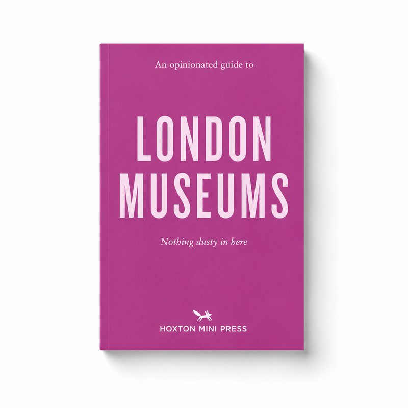 Hoxton Mini Press An Opinionated Guide to London Museums